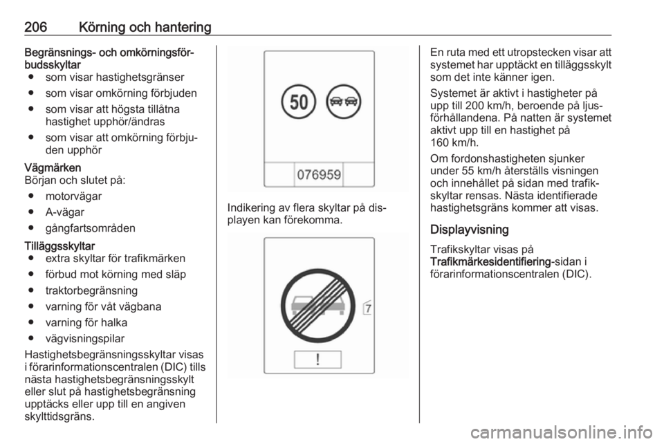 OPEL ASTRA J 2016  Instruktionsbok 206Körning och hanteringBegränsnings- och omkörningsför‐
budsskyltar ● som visar hastighetsgränser
● som visar omkörning förbjuden
● som visar att högsta tillåtna hastighet upphör/ä