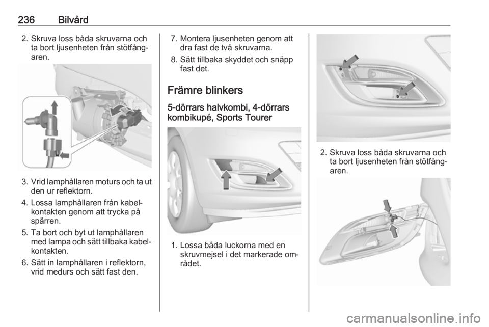 OPEL ASTRA J 2016  Instruktionsbok 236Bilvård2. Skruva loss båda skruvarna ochta bort ljusenheten från stötfång‐
aren.
3. Vrid lamphållaren moturs och ta ut
den ur reflektorn.
4. Lossa lamphållaren från kabel‐ kontakten gen