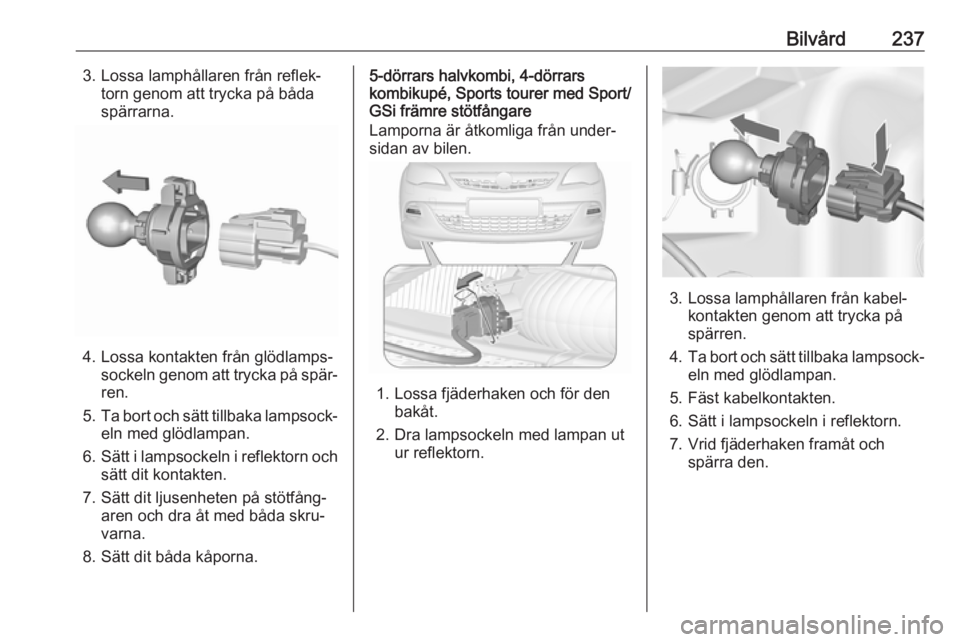 OPEL ASTRA J 2016  Instruktionsbok Bilvård2373. Lossa lamphållaren från reflek‐torn genom att trycka på båda
spärrarna.
4. Lossa kontakten från glödlamps‐ sockeln genom att trycka på spär‐ren.
5. Ta bort och sätt tillb