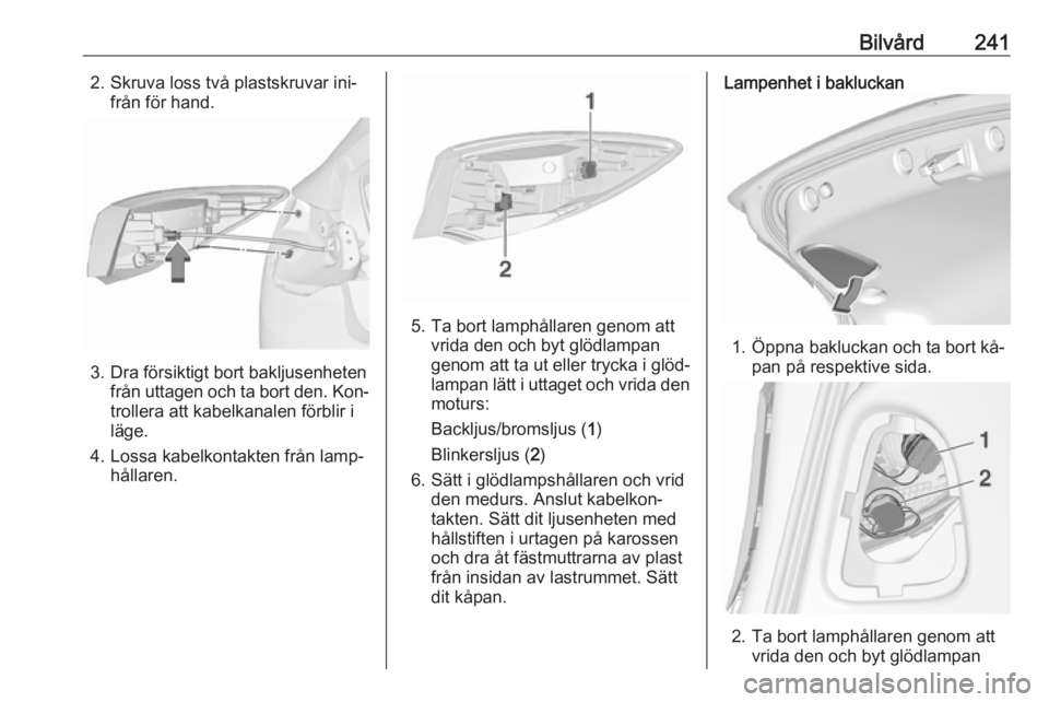 OPEL ASTRA J 2016 Instruktionsbok Bilvård2412. Skruva loss två plastskruvar ini‐från för hand.
3. Dra försiktigt bort bakljusenheten från uttagen och ta bort den. Kon‐
trollera att kabelkanalen förblir i
läge.
4. Lossa kab OPEL ASTRA J 2016 Instruktionsbok Bilvård2412. Skruva loss två plastskruvar ini‐från för hand.
3. Dra försiktigt bort bakljusenheten från uttagen och ta bort den. Kon‐
trollera att kabelkanalen förblir i
läge.
4. Lossa kab
