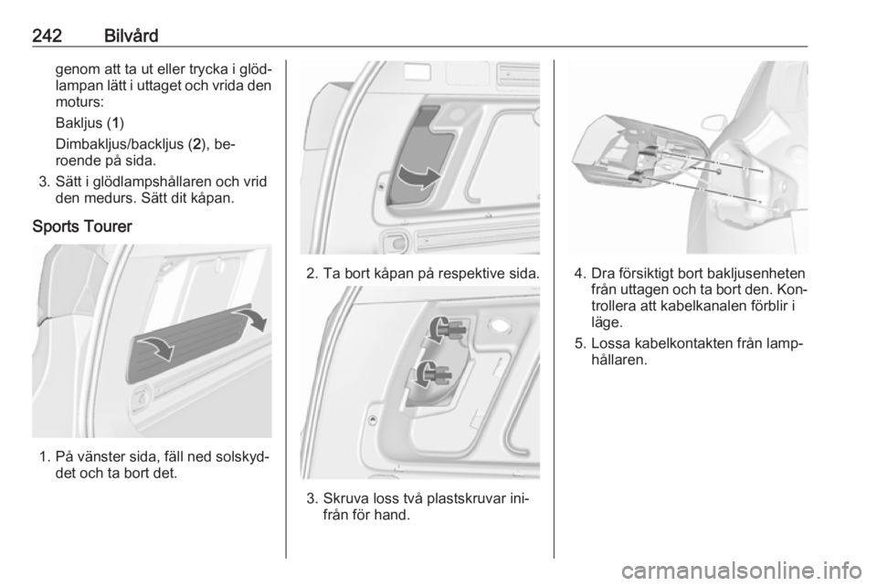 OPEL ASTRA J 2016 Instruktionsbok 242Bilvårdgenom att ta ut eller trycka i glöd‐
lampan lätt i uttaget och vrida den
moturs:
Bakljus ( 1)
Dimbakljus/backljus ( 2), be‐
roende på sida.
3. Sätt i glödlampshållaren och vrid de OPEL ASTRA J 2016 Instruktionsbok 242Bilvårdgenom att ta ut eller trycka i glöd‐
lampan lätt i uttaget och vrida den
moturs:
Bakljus ( 1)
Dimbakljus/backljus ( 2), be‐
roende på sida.
3. Sätt i glödlampshållaren och vrid de
