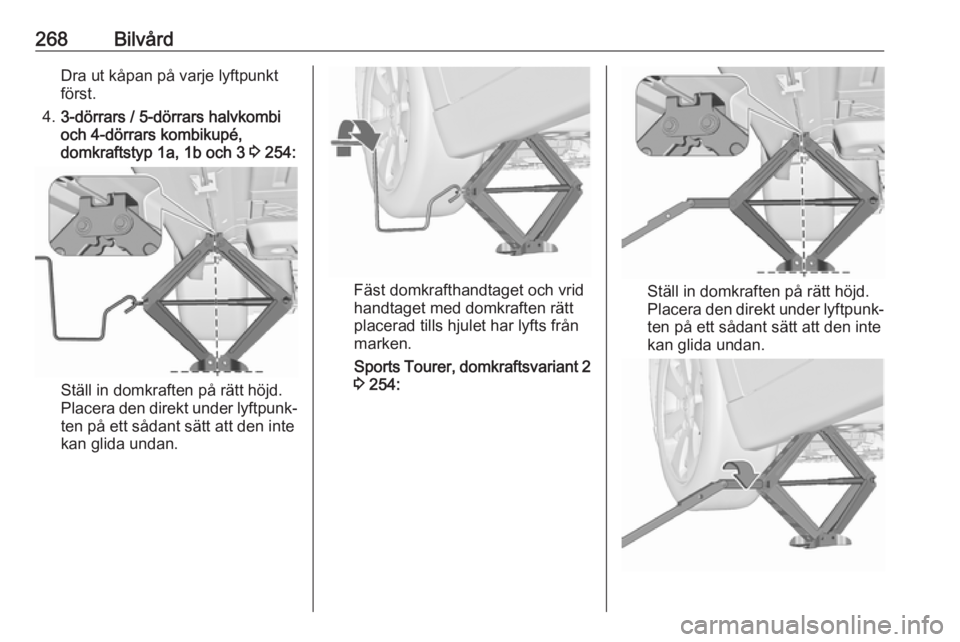 OPEL ASTRA J 2016  Instruktionsbok 268BilvårdDra ut kåpan på varje lyftpunkt
först.
4. 3-dörrars / 5-dörrars halvkombi
och 4-dörrars kombikupé,
domkraftstyp 1a, 1b och 3  3 254:
Ställ in domkraften på rätt höjd.
Placera den