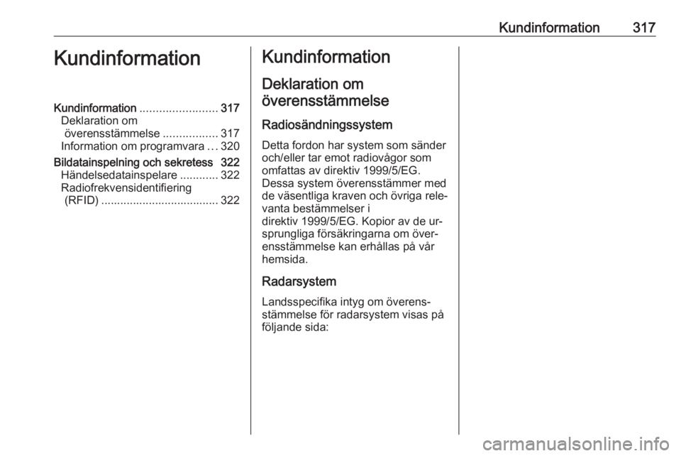 OPEL ASTRA J 2016  Instruktionsbok Kundinformation317KundinformationKundinformation........................317
Deklaration om överensstämmelse .................317
Information om programvara ...320
Bildatainspelning och sekretess 322