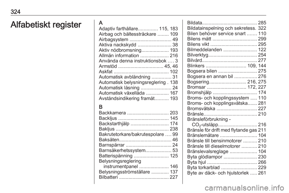 OPEL ASTRA J 2016  Instruktionsbok 324Alfabetiskt registerAAdaptiv farthållare ..............115, 183
Airbag och bältessträckare  ........109
Airbagsystem  ............................... 49
Aktiva nackskydd  .......................