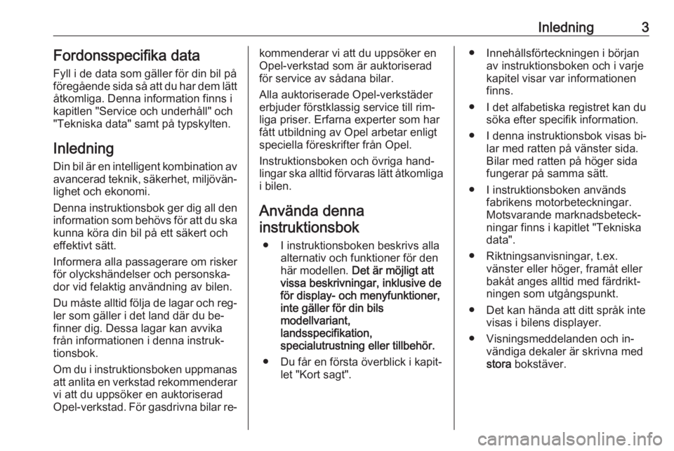 OPEL ASTRA J 2016  Instruktionsbok Inledning3Fordonsspecifika data
Fyll i de data som gäller för din bil på
föregående sida så att du har dem lätt åtkomliga. Denna information finns i
kapitlen "Service och underhåll" o