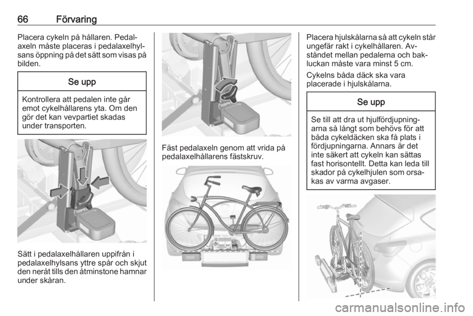 OPEL ASTRA J 2016 Instruktionsbok 66FörvaringPlacera cykeln på hållaren. Pedal‐
axeln måste placeras i pedalaxelhyl‐
sans öppning på det sätt som visas på
bilden.Se upp
Kontrollera att pedalen inte går
emot cykelhållaren OPEL ASTRA J 2016 Instruktionsbok 66FörvaringPlacera cykeln på hållaren. Pedal‐
axeln måste placeras i pedalaxelhyl‐
sans öppning på det sätt som visas på
bilden.Se upp
Kontrollera att pedalen inte går
emot cykelhållaren