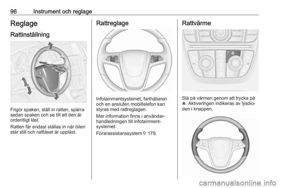 OPEL ASTRA J 2016  Instruktionsbok 96Instrument och reglageReglageRattinställning
Frigör spaken, ställ in ratten, spärra
sedan spaken och se till att den är
ordentligt låst.
Ratten får endast ställas in när bilen
står still o