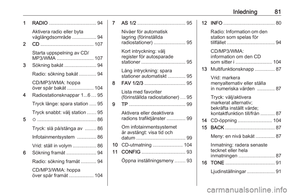 OPEL ASTRA J 2016.5 Handbok för infotainmentsystem Inledning811 RADIO................................... 94
Aktivera radio eller byta
våglängdsområde .................94
2 CD ....................................... 107
Starta uppspelning av CD/ MP3 OPEL ASTRA J 2016.5 Handbok för infotainmentsystem Inledning811 RADIO................................... 94
Aktivera radio eller byta
våglängdsområde .................94
2 CD ....................................... 107
Starta uppspelning av CD/ MP3