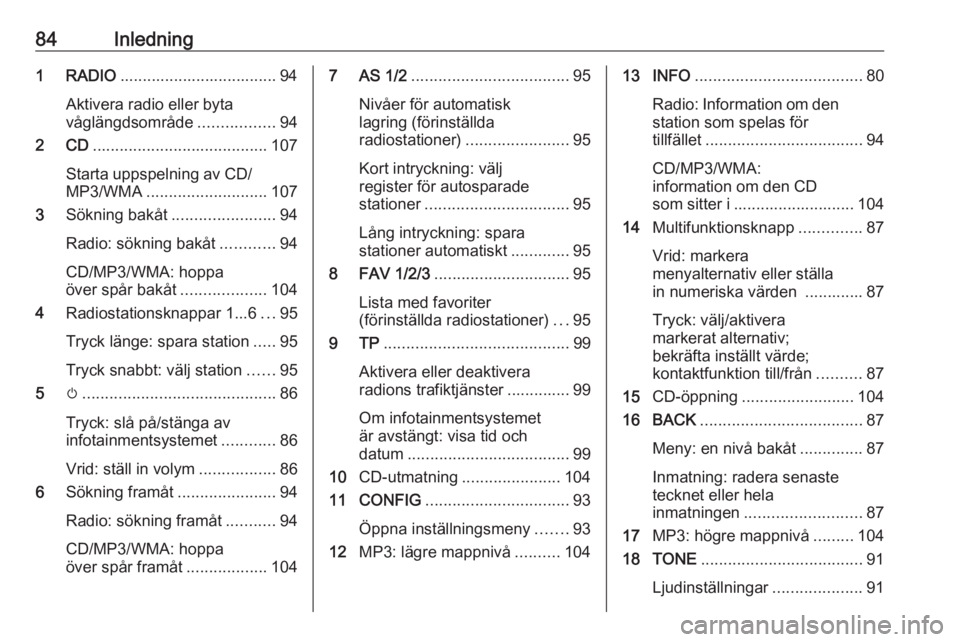 OPEL ASTRA J 2016.5 Handbok för infotainmentsystem 84Inledning1 RADIO................................... 94
Aktivera radio eller byta
våglängdsområde .................94
2 CD ....................................... 107
Starta uppspelning av CD/
MP3 OPEL ASTRA J 2016.5 Handbok för infotainmentsystem 84Inledning1 RADIO................................... 94
Aktivera radio eller byta
våglängdsområde .................94
2 CD ....................................... 107
Starta uppspelning av CD/
MP3