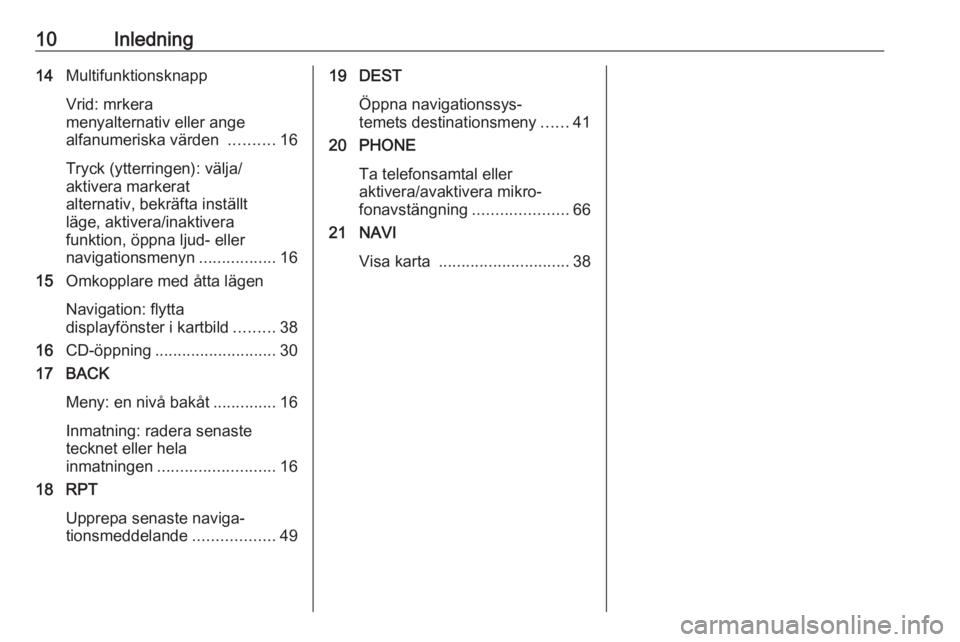 OPEL ASTRA J 2016.5  Handbok för infotainmentsystem 10Inledning14Multifunktionsknapp
Vrid: mrkera
menyalternativ eller ange
alfanumeriska värden  ..........16
Tryck (ytterringen): välja/
aktivera markerat
alternativ, bekräfta inställt
läge, aktive