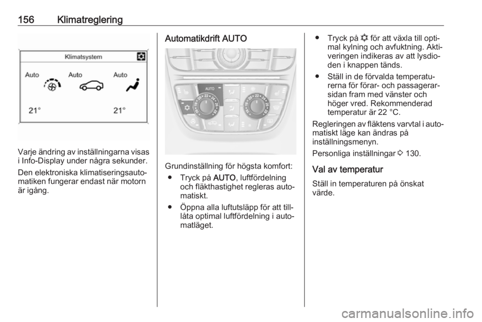OPEL ASTRA J 2016.5 Instruktionsbok 156Klimatreglering
Varje ändring av inställningarna visas
i Info-Display under några sekunder.
Den elektroniska klimatiseringsauto‐
matiken fungerar endast när motorn
är igång.
Automatikdrift OPEL ASTRA J 2016.5 Instruktionsbok 156Klimatreglering
Varje ändring av inställningarna visas
i Info-Display under några sekunder.
Den elektroniska klimatiseringsauto‐
matiken fungerar endast när motorn
är igång.
Automatikdrift