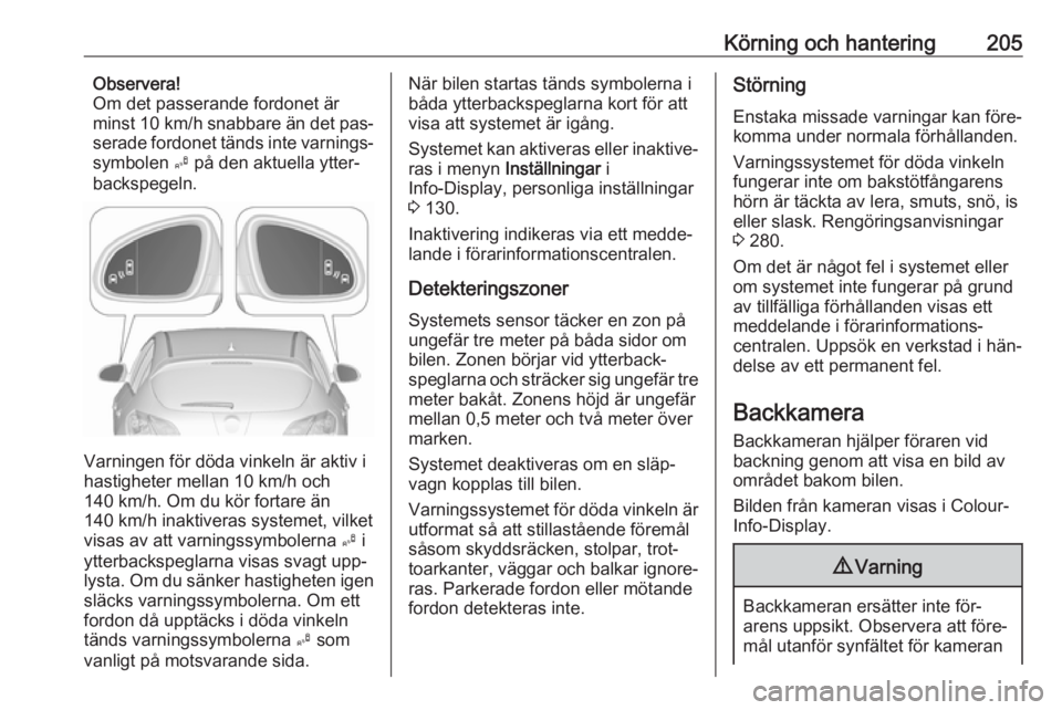 OPEL ASTRA J 2016.5 Instruktionsbok Körning och hantering205Observera!
Om det passerande fordonet är
minst 10 km/h snabbare än det pas‐
serade fordonet tänds inte varnings‐ symbolen B på den aktuella ytter‐
backspegeln.
Var OPEL ASTRA J 2016.5 Instruktionsbok Körning och hantering205Observera!
Om det passerande fordonet är
minst 10 km/h snabbare än det pas‐
serade fordonet tänds inte varnings‐ symbolen B på den aktuella ytter‐
backspegeln.
Var