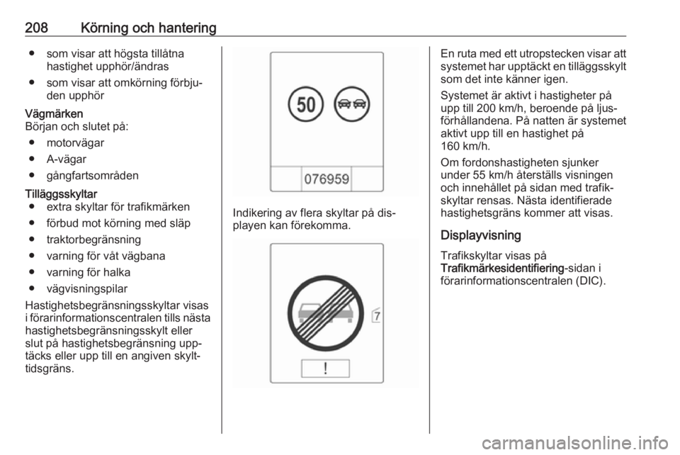 OPEL ASTRA J 2016.5 Instruktionsbok 208Körning och hantering● som visar att högsta tillåtnahastighet upphör/ändras
● som visar att omkörning förbju‐ den upphörVägmärken
Början och slutet på:
● motorvägar
● A-väga OPEL ASTRA J 2016.5 Instruktionsbok 208Körning och hantering● som visar att högsta tillåtnahastighet upphör/ändras
● som visar att omkörning förbju‐ den upphörVägmärken
Början och slutet på:
● motorvägar
● A-väga
