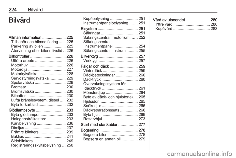OPEL ASTRA J 2016.5 Instruktionsbok 224BilvårdBilvårdAllmän information.....................225
Tillbehör och bilmodifiering ......225
Parkering av bilen ....................225
Återvinning efter bilens livstid ..226
Bilkontroller OPEL ASTRA J 2016.5 Instruktionsbok 224BilvårdBilvårdAllmän information.....................225
Tillbehör och bilmodifiering ......225
Parkering av bilen ....................225
Återvinning efter bilens livstid ..226
Bilkontroller
