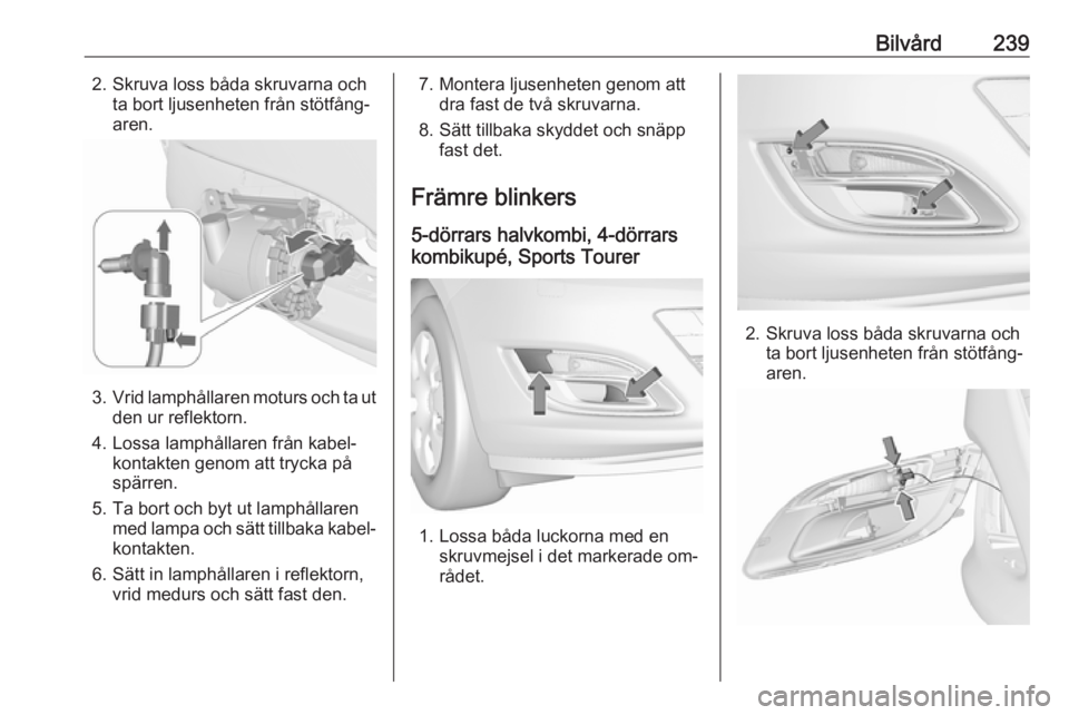 OPEL ASTRA J 2016.5 Instruktionsbok Bilvård2392. Skruva loss båda skruvarna ochta bort ljusenheten från stötfång‐
aren.
3. Vrid lamphållaren moturs och ta ut
den ur reflektorn.
4. Lossa lamphållaren från kabel‐ kontakten gen OPEL ASTRA J 2016.5 Instruktionsbok Bilvård2392. Skruva loss båda skruvarna ochta bort ljusenheten från stötfång‐
aren.
3. Vrid lamphållaren moturs och ta ut
den ur reflektorn.
4. Lossa lamphållaren från kabel‐ kontakten gen