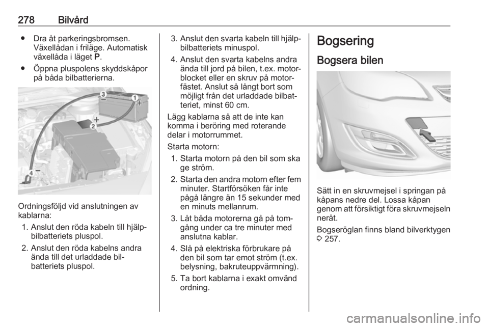 OPEL ASTRA J 2016.5 Instruktionsbok 278Bilvård● Dra åt parkeringsbromsen.Växellådan i friläge. Automatisk
växellåda i läget P.
● Öppna pluspolens skyddskåpor på båda bilbatterierna.
Ordningsföljd vid anslutningen av
ka OPEL ASTRA J 2016.5 Instruktionsbok 278Bilvård● Dra åt parkeringsbromsen.Växellådan i friläge. Automatisk
växellåda i läget P.
● Öppna pluspolens skyddskåpor på båda bilbatterierna.
Ordningsföljd vid anslutningen av
ka
