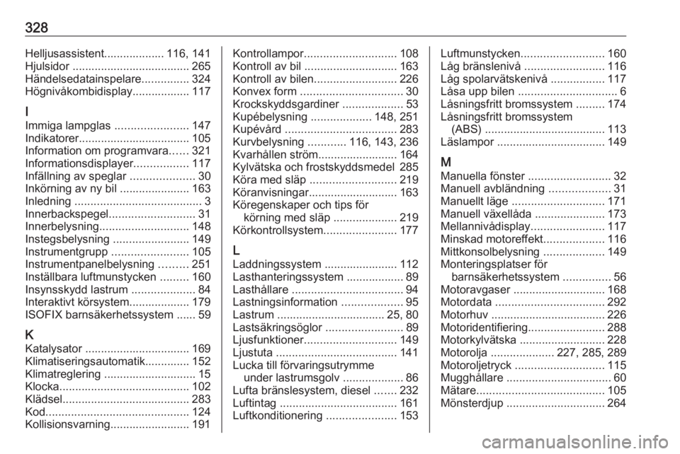 OPEL ASTRA J 2016.5 Instruktionsbok 328Helljusassistent................... 116, 141
Hjulsidor ..................................... 265
Händelsedatainspelare ...............324
Högnivåkombidisplay.................. 117
I
Immiga lampg OPEL ASTRA J 2016.5 Instruktionsbok 328Helljusassistent................... 116, 141
Hjulsidor ..................................... 265
Händelsedatainspelare ...............324
Högnivåkombidisplay.................. 117
I
Immiga lampg