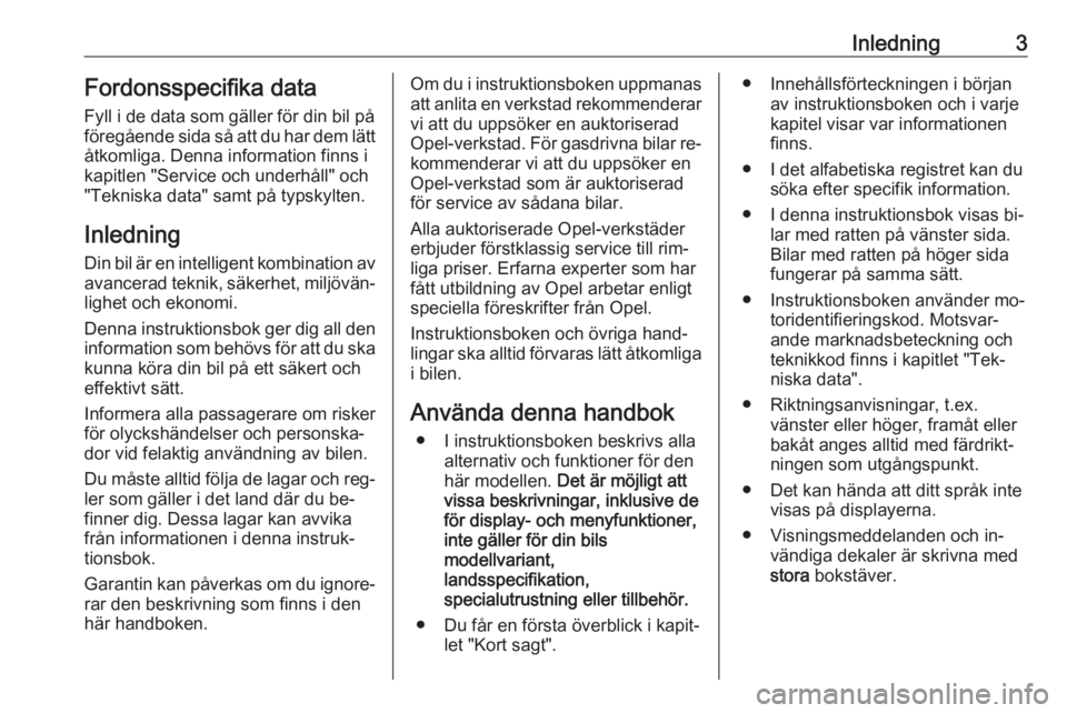 OPEL ASTRA J 2016.5  Instruktionsbok Inledning3Fordonsspecifika data
Fyll i de data som gäller för din bil på
föregående sida så att du har dem lätt åtkomliga. Denna information finns i
kapitlen "Service och underhåll" o