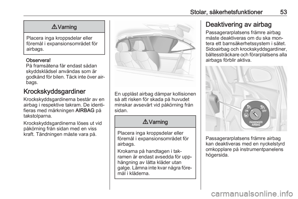 OPEL ASTRA J 2016.5 Instruktionsbok Stolar, säkerhetsfunktioner539Varning
Placera inga kroppsdelar eller
föremål i expansionsområdet för
airbags.
Observera!
På framsätena får endast sådan
skyddsklädsel användas som är
godkä OPEL ASTRA J 2016.5 Instruktionsbok Stolar, säkerhetsfunktioner539Varning
Placera inga kroppsdelar eller
föremål i expansionsområdet för
airbags.
Observera!
På framsätena får endast sådan
skyddsklädsel användas som är
godkä