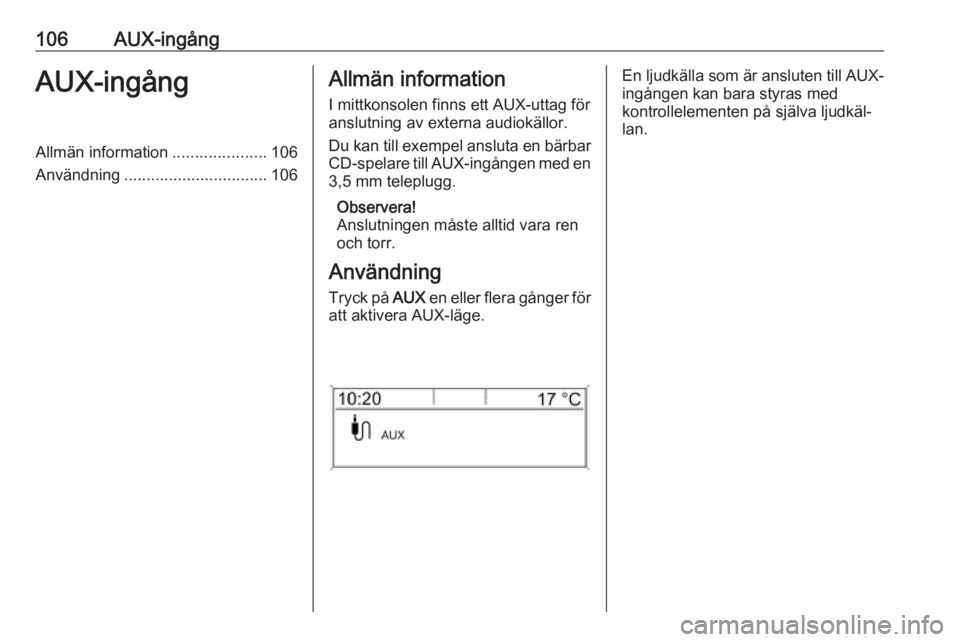 OPEL ASTRA J 2017 Handbok för infotainmentsystem 106AUX-ingångAUX-ingångAllmän information.....................106
Användning ................................ 106Allmän information
I mittkonsolen finns ett AUX-uttag för
anslutning av externa a OPEL ASTRA J 2017 Handbok för infotainmentsystem 106AUX-ingångAUX-ingångAllmän information.....................106
Användning ................................ 106Allmän information
I mittkonsolen finns ett AUX-uttag för
anslutning av externa a