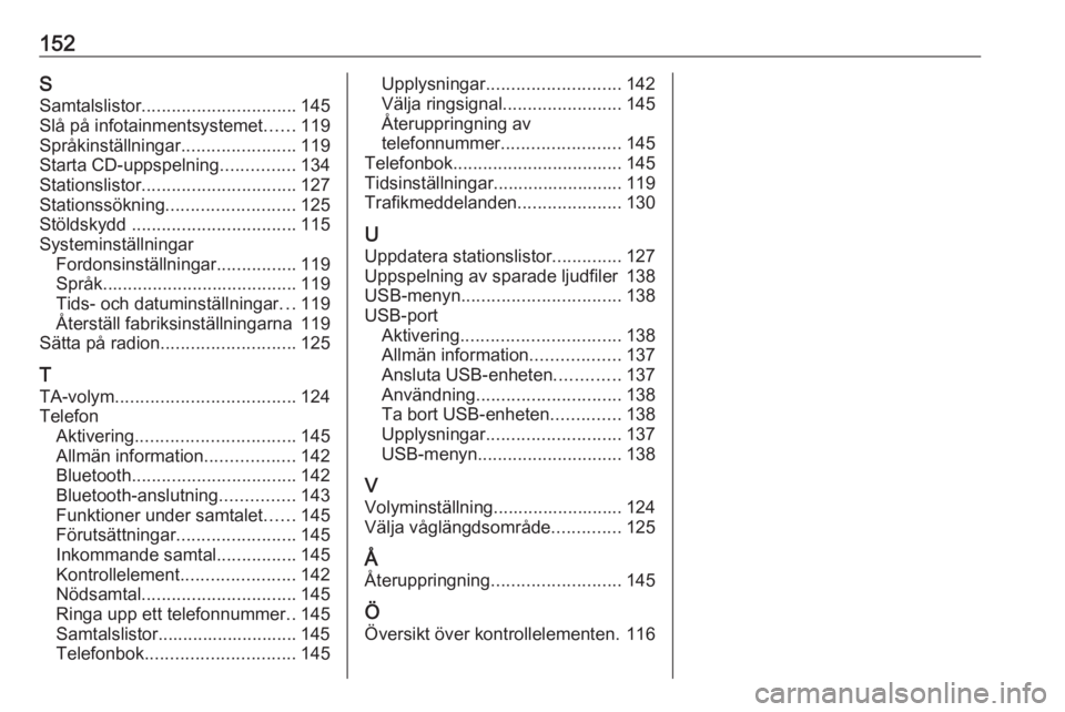 OPEL ASTRA J 2017 Handbok för infotainmentsystem 152SSamtalslistor ............................... 145
Slå på infotainmentsystemet ......119
Språkinställningar .......................119
Starta CD-uppspelning ...............134
Stationslistor .. OPEL ASTRA J 2017 Handbok för infotainmentsystem 152SSamtalslistor ............................... 145
Slå på infotainmentsystemet ......119
Språkinställningar .......................119
Starta CD-uppspelning ...............134
Stationslistor ..
