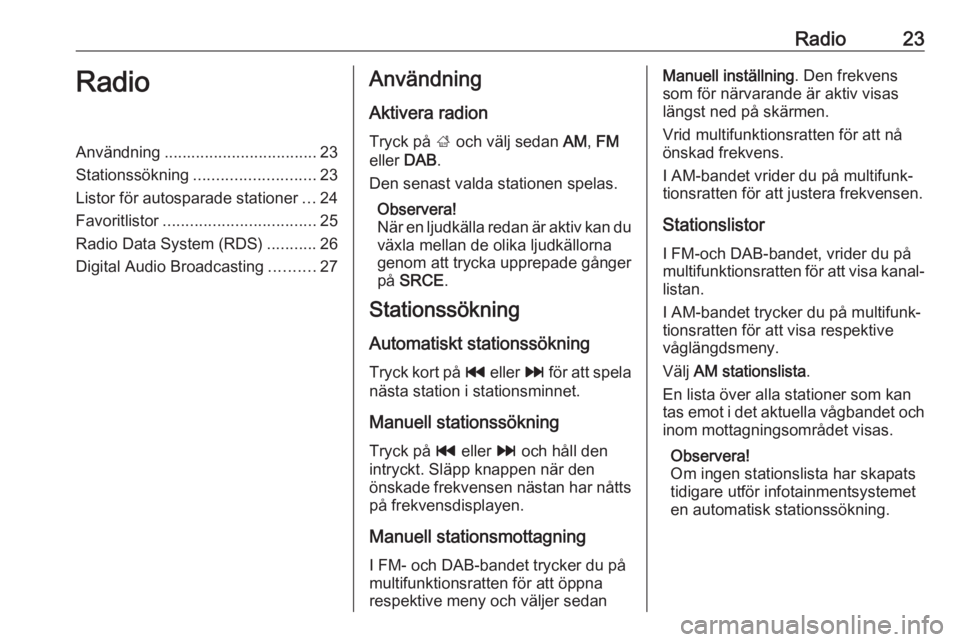 OPEL ASTRA J 2017 Handbok för infotainmentsystem Radio23RadioAnvändning.................................. 23
Stationssökning ........................... 23
Listor för autosparade stationer ...24
Favoritlistor .................................. 25 OPEL ASTRA J 2017 Handbok för infotainmentsystem Radio23RadioAnvändning.................................. 23
Stationssökning ........................... 23
Listor för autosparade stationer ...24
Favoritlistor .................................. 25