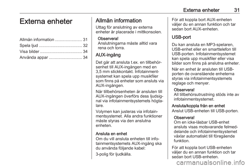 OPEL ASTRA J 2017 Handbok för infotainmentsystem Externa enheter31Externa enheterAllmän information.......................31
Spela ljud ..................................... 32
Visa bilder .................................... 34
Använda appar .... OPEL ASTRA J 2017 Handbok för infotainmentsystem Externa enheter31Externa enheterAllmän information.......................31
Spela ljud ..................................... 32
Visa bilder .................................... 34
Använda appar ....