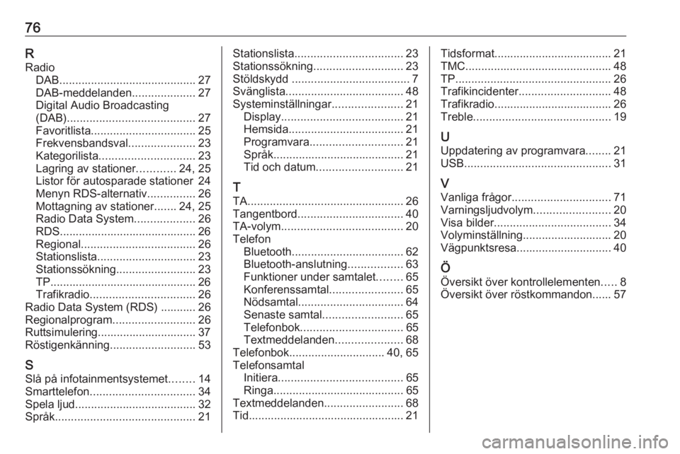 OPEL ASTRA J 2017 Handbok för infotainmentsystem 76RRadio DAB ........................................... 27
DAB-meddelanden ....................27
Digital Audio Broadcasting
(DAB) ........................................ 27
Favoritlista ........... OPEL ASTRA J 2017 Handbok för infotainmentsystem 76RRadio DAB ........................................... 27
DAB-meddelanden ....................27
Digital Audio Broadcasting
(DAB) ........................................ 27
Favoritlista ...........