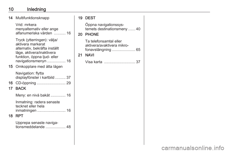 OPEL ASTRA J 2017  Handbok för infotainmentsystem 10Inledning14Multifunktionsknapp
Vrid: mrkera
menyalternativ eller ange
alfanumeriska värden  ..........16
Tryck (ytterringen): välja/
aktivera markerat
alternativ, bekräfta inställt
läge, aktive