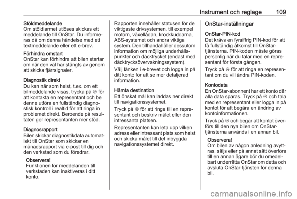 OPEL ASTRA J 2017  Instruktionsbok Instrument och reglage109Stöldmeddelande
Om stöldlarmet utlöses skickas ett
meddelande till OnStar. Du informe‐
ras då om denna händelse med ett
textmeddelande eller ett e-brev.Förhindra omsta