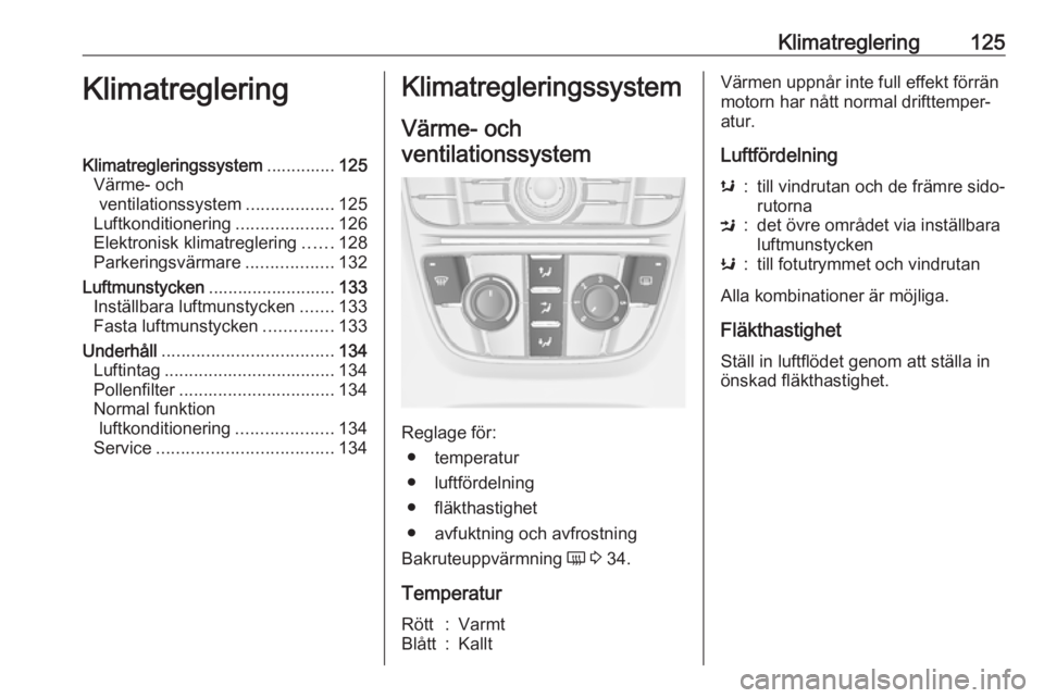 OPEL ASTRA J 2017 Instruktionsbok Klimatreglering125KlimatregleringKlimatregleringssystem..............125
Värme- och ventilationssystem ..................125
Luftkonditionering ....................126
Elektronisk klimatreglering ... OPEL ASTRA J 2017 Instruktionsbok Klimatreglering125KlimatregleringKlimatregleringssystem..............125
Värme- och ventilationssystem ..................125
Luftkonditionering ....................126
Elektronisk klimatreglering ...