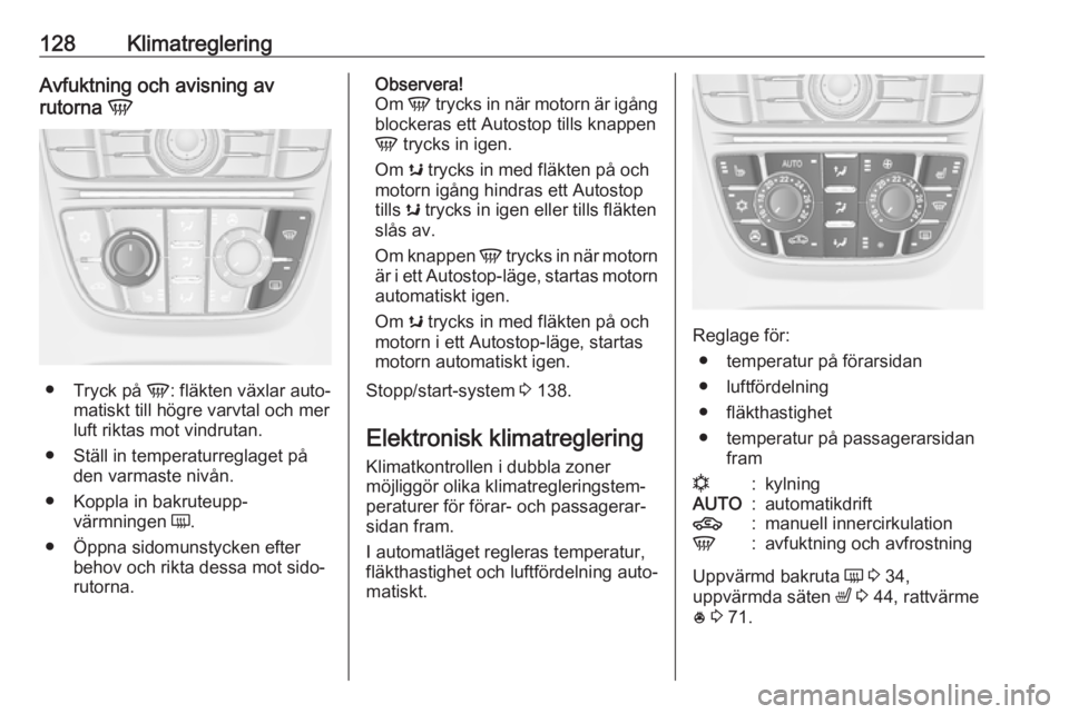 OPEL ASTRA J 2017 Instruktionsbok 128KlimatregleringAvfuktning och avisning av
rutorna V
●
Tryck på V: fläkten växlar auto‐
matiskt till högre varvtal och mer
luft riktas mot vindrutan.
● Ställ in temperaturreglaget på d OPEL ASTRA J 2017 Instruktionsbok 128KlimatregleringAvfuktning och avisning av
rutorna V
●
Tryck på V: fläkten växlar auto‐
matiskt till högre varvtal och mer
luft riktas mot vindrutan.
● Ställ in temperaturreglaget på d