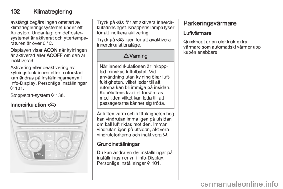 OPEL ASTRA J 2017 Instruktionsbok 132Klimatregleringavstängt begärs ingen omstart av
klimatregleringssystemet under ett
Autostop. Undantag: om defroster‐
systemet är aktiverat och yttertempe‐
raturen är över 0 °C.
Displayen OPEL ASTRA J 2017 Instruktionsbok 132Klimatregleringavstängt begärs ingen omstart av
klimatregleringssystemet under ett
Autostop. Undantag: om defroster‐
systemet är aktiverat och yttertempe‐
raturen är över 0 °C.
Displayen