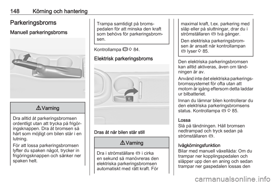 OPEL ASTRA J 2017 Instruktionsbok 148Körning och hanteringParkeringsbromsManuell parkeringsbroms9 Varning
Dra alltid åt parkeringsbromsen
ordentligt utan att trycka på frigör‐ ingsknappen. Dra åt bromsen såhårt som möjligt o OPEL ASTRA J 2017 Instruktionsbok 148Körning och hanteringParkeringsbromsManuell parkeringsbroms9 Varning
Dra alltid åt parkeringsbromsen
ordentligt utan att trycka på frigör‐ ingsknappen. Dra åt bromsen såhårt som möjligt o