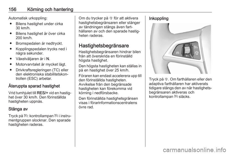 OPEL ASTRA J 2017 Instruktionsbok 156Körning och hanteringAutomatisk urkoppling:● Bilens hastighet under cirka 30 km/h.
● Bilens hastighet är över cirka 200 km/h.
● Bromspedalen är nedtryckt.
● Kopplingspedalen trycks ned OPEL ASTRA J 2017 Instruktionsbok 156Körning och hanteringAutomatisk urkoppling:● Bilens hastighet under cirka 30 km/h.
● Bilens hastighet är över cirka 200 km/h.
● Bromspedalen är nedtryckt.
● Kopplingspedalen trycks ned