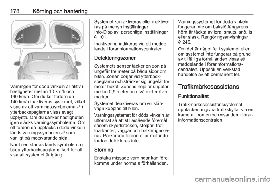 OPEL ASTRA J 2017 Instruktionsbok 178Körning och hantering
Varningen för döda vinkeln är aktiv i
hastigheter mellan 10 km/h och
140 km/h. Om du kör fortare än
140 km/h inaktiveras systemet, vilket
visas av att varningssymbolerna OPEL ASTRA J 2017 Instruktionsbok 178Körning och hantering
Varningen för döda vinkeln är aktiv i
hastigheter mellan 10 km/h och
140 km/h. Om du kör fortare än
140 km/h inaktiveras systemet, vilket
visas av att varningssymbolerna