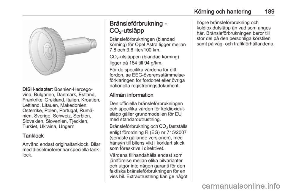 OPEL ASTRA J 2017 Instruktionsbok Körning och hantering189
DISH-adapter: Bosnien-Hercego‐
vina, Bulgarien, Danmark, Estland,
Frankrike, Grekland, Italien, Kroatien,
Lettland, Litauen, Makedonien,
Österrike, Polen, Portugal, Rumä OPEL ASTRA J 2017 Instruktionsbok Körning och hantering189
DISH-adapter: Bosnien-Hercego‐
vina, Bulgarien, Danmark, Estland,
Frankrike, Grekland, Italien, Kroatien,
Lettland, Litauen, Makedonien,
Österrike, Polen, Portugal, Rumä