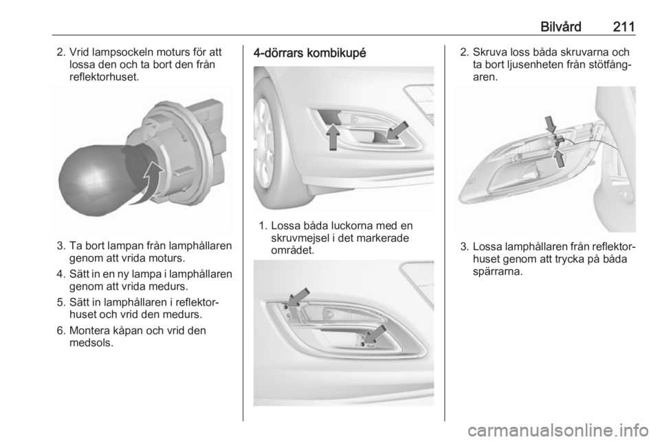 OPEL ASTRA J 2017 Instruktionsbok Bilvård2112. Vrid lampsockeln moturs för attlossa den och ta bort den från
reflektorhuset.
3. Ta bort lampan från lamphållaren genom att vrida moturs.
4. Sätt in en ny lampa i lamphållaren
geno OPEL ASTRA J 2017 Instruktionsbok Bilvård2112. Vrid lampsockeln moturs för attlossa den och ta bort den från
reflektorhuset.
3. Ta bort lampan från lamphållaren genom att vrida moturs.
4. Sätt in en ny lampa i lamphållaren
geno