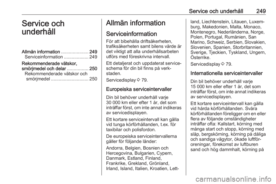 OPEL ASTRA J 2017  Instruktionsbok Service och underhåll249Service och
underhållAllmän information .....................249
Serviceinformation ...................249
Rekommenderade vätskor,
smörjmedel och delar ................250