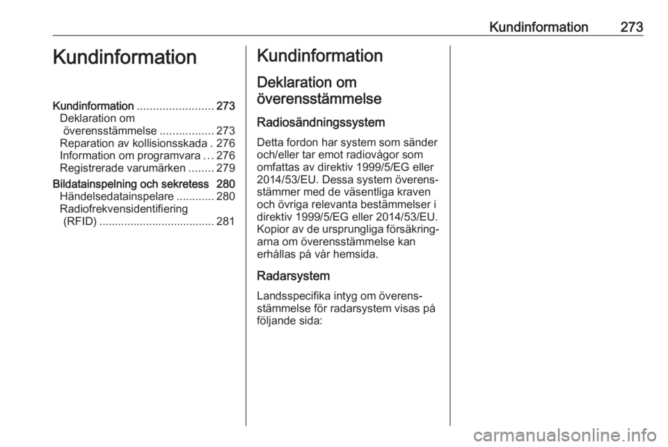 OPEL ASTRA J 2017  Instruktionsbok Kundinformation273KundinformationKundinformation........................273
Deklaration om överensstämmelse .................273
Reparation av kollisionsskada . 276
Information om programvara ...276