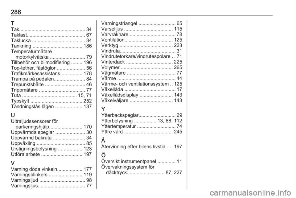 OPEL ASTRA J 2017  Instruktionsbok 286T
Tak................................................ 34 Taklast .......................................... 67
Taklucka  ...................................... 34
Tankning  ........................