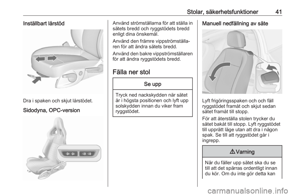 OPEL ASTRA J 2017 Instruktionsbok Stolar, säkerhetsfunktioner41Inställbart lårstöd
Dra i spaken och skjut lårstödet.Sidodyna, OPC-version
Använd strömställarna för att ställa in
sätets bredd och ryggstödets bredd
enligt d OPEL ASTRA J 2017 Instruktionsbok Stolar, säkerhetsfunktioner41Inställbart lårstöd
Dra i spaken och skjut lårstödet.Sidodyna, OPC-version
Använd strömställarna för att ställa in
sätets bredd och ryggstödets bredd
enligt d