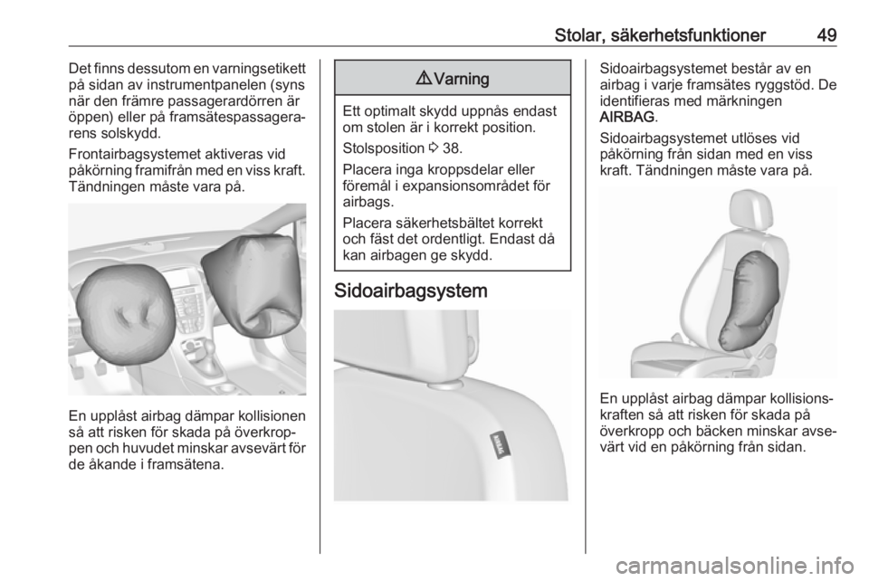 OPEL ASTRA J 2017  Instruktionsbok Stolar, säkerhetsfunktioner49Det finns dessutom en varningsetikett
på sidan av instrumentpanelen (syns
när den främre passagerardörren är
öppen) eller på framsätespassagera‐
rens solskydd.
