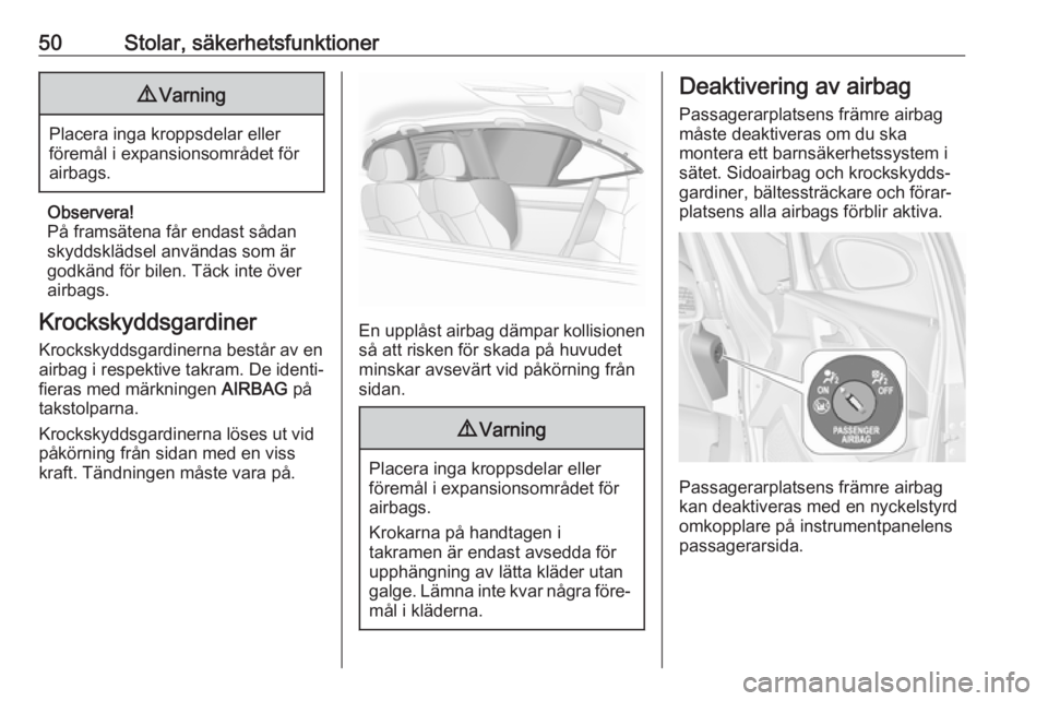 OPEL ASTRA J 2017  Instruktionsbok 50Stolar, säkerhetsfunktioner9Varning
Placera inga kroppsdelar eller
föremål i expansionsområdet för
airbags.
Observera!
På framsätena får endast sådan
skyddsklädsel användas som är
godkä