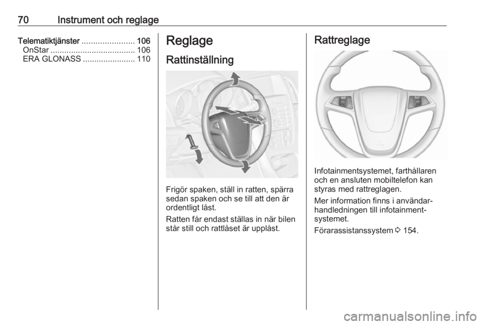 OPEL ASTRA J 2017 Instruktionsbok 70Instrument och reglageTelematiktjänster.......................106
OnStar ..................................... 106
ERA GLONASS .......................110Reglage
Rattinställning
Frigör spaken, st OPEL ASTRA J 2017 Instruktionsbok 70Instrument och reglageTelematiktjänster.......................106
OnStar ..................................... 106
ERA GLONASS .......................110Reglage
Rattinställning
Frigör spaken, st