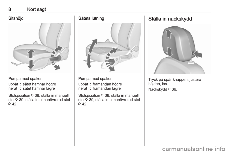 OPEL ASTRA J 2017  Instruktionsbok 8Kort sagtSitshöjd
Pumpa med spaken
uppåt:sätet hamnar högreneråt:sätet hamnar lägre
Stolsposition 3 38, ställa in manuell
stol  3 39, ställa in elmanövrerad stol
3  42.
Sätets lutning
Pump