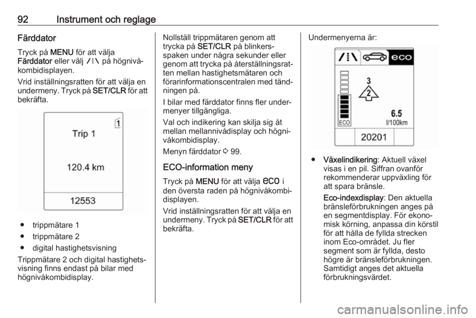OPEL ASTRA J 2017 Instruktionsbok 92Instrument och reglageFärddatorTryck på MENU för att välja
Färddator eller välj W på högnivå‐
kombidisplayen.
Vrid inställningsratten för att välja en
undermeny. Tryck på SET/CLR f OPEL ASTRA J 2017 Instruktionsbok 92Instrument och reglageFärddatorTryck på MENU för att välja
Färddator eller välj W på högnivå‐
kombidisplayen.
Vrid inställningsratten för att välja en
undermeny. Tryck på SET/CLR f