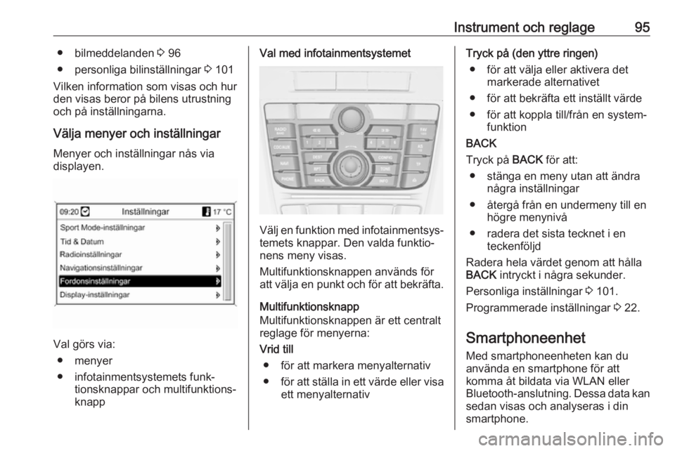 OPEL ASTRA J 2017  Instruktionsbok Instrument och reglage95● bilmeddelanden 3 96
● personliga bilinställningar  3 101
Vilken information som visas och hur
den visas beror på bilens utrustning
och på inställningarna.
Välja meny