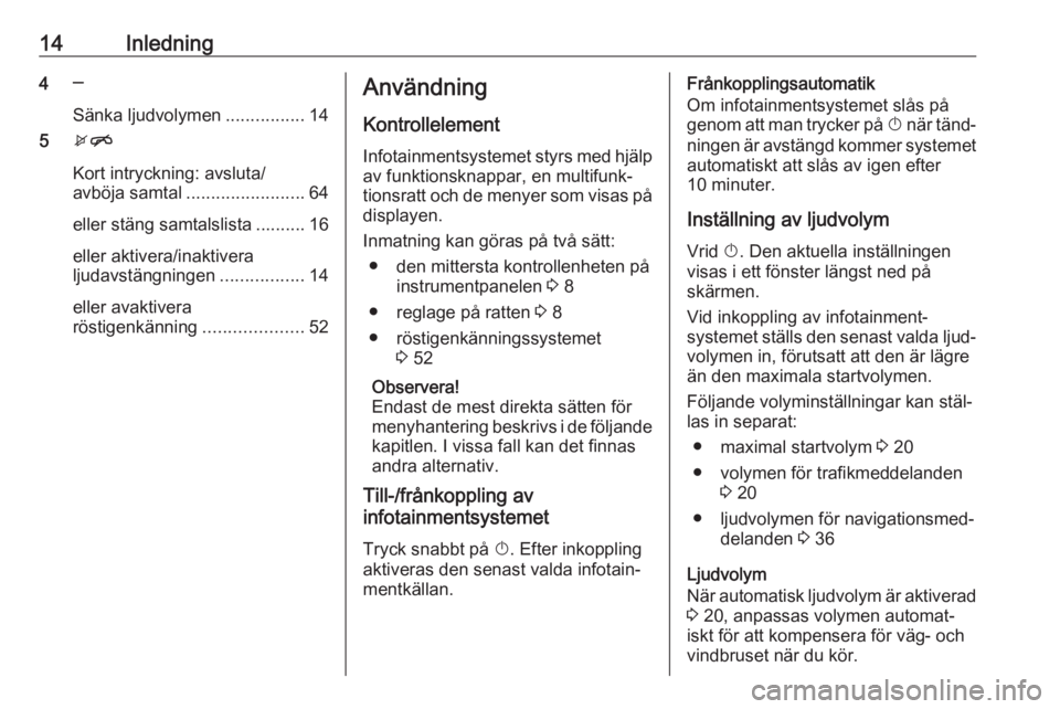 OPEL ASTRA J 2018  Handbok för infotainmentsystem 14Inledning4─
Sänka ljudvolymen ................14
5 xn
Kort intryckning: avsluta/
avböja samtal ........................ 64
eller stäng samtalslista .......... 16
eller aktivera/inaktivera
ljuda