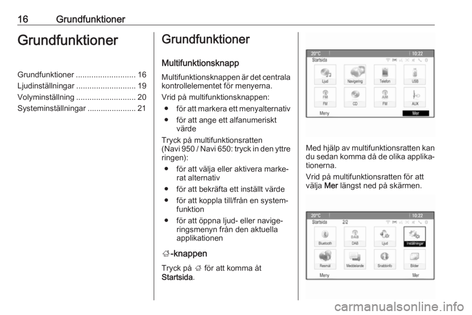 OPEL ASTRA J 2018  Handbok för infotainmentsystem 16GrundfunktionerGrundfunktionerGrundfunktioner........................... 16
Ljudinställningar ........................... 19
Volyminställning ........................... 20
Systeminställningar ..